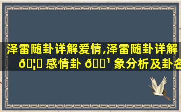 泽雷随卦详解爱情,泽雷随卦详解 🦄 感情卦 🌹 象分析及卦名